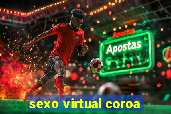 sexo virtual coroa